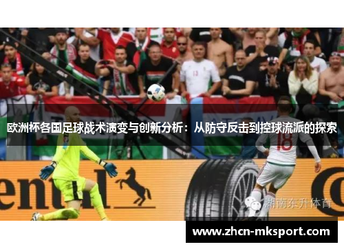 欧洲杯各国足球战术演变与创新分析：从防守反击到控球流派的探索