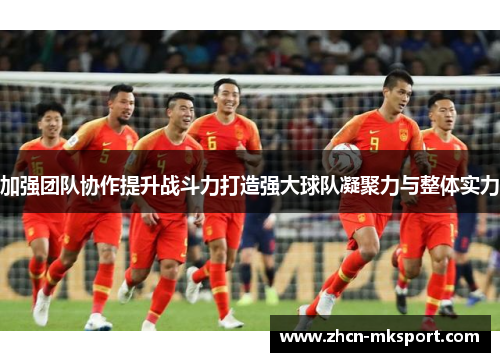 加强团队协作提升战斗力打造强大球队凝聚力与整体实力
