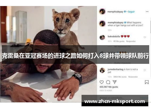 克雷桑在亚冠赛场的进球之路如何打入8球并带领球队前行