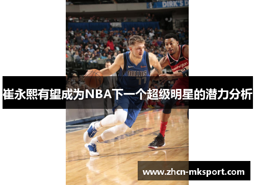 崔永熙有望成为NBA下一个超级明星的潜力分析